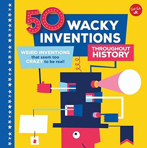 50 Wacky Inventions Throughout History: Weird inventions that seem too crazy to be real! (Wacky Series) Hardcover – June 1, 2017