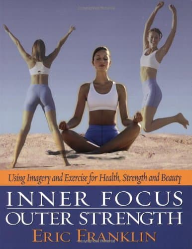 Inner Focus, Outer Strength: Using Imagery and Exercise for Health, Strength and Beauty Paperback – September 1, 2006