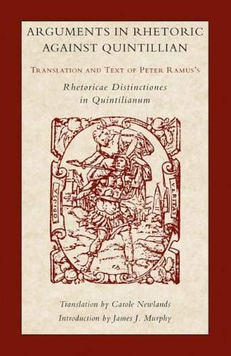 Arguments in Rhetoric Against Quintilian: Translation and Text of Peter Ramus's Rhetoricae Distinctiones in Quintilianum (Landmarks in Rhetoric and Public Address)