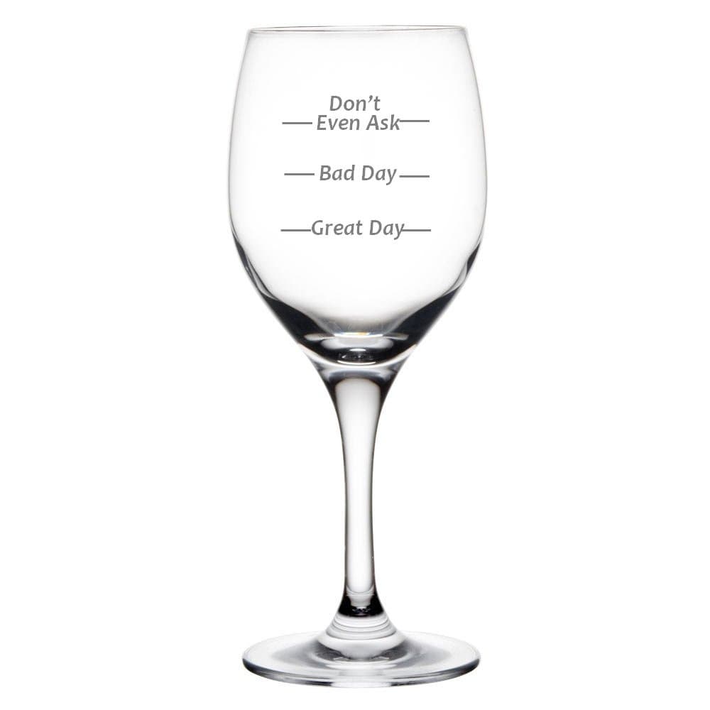 Don't Even Ask Good Day Bad Day Funny 11-Ounce Engraved Wine Glass Amazing For Birthday Wedding Christmas Any Occasion Gift (With Stem)