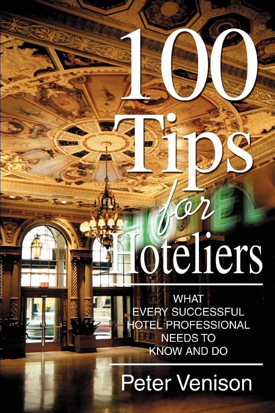 100 Tips for Hoteliers: What Every Successful Hotel Professional Needs to Know and Do