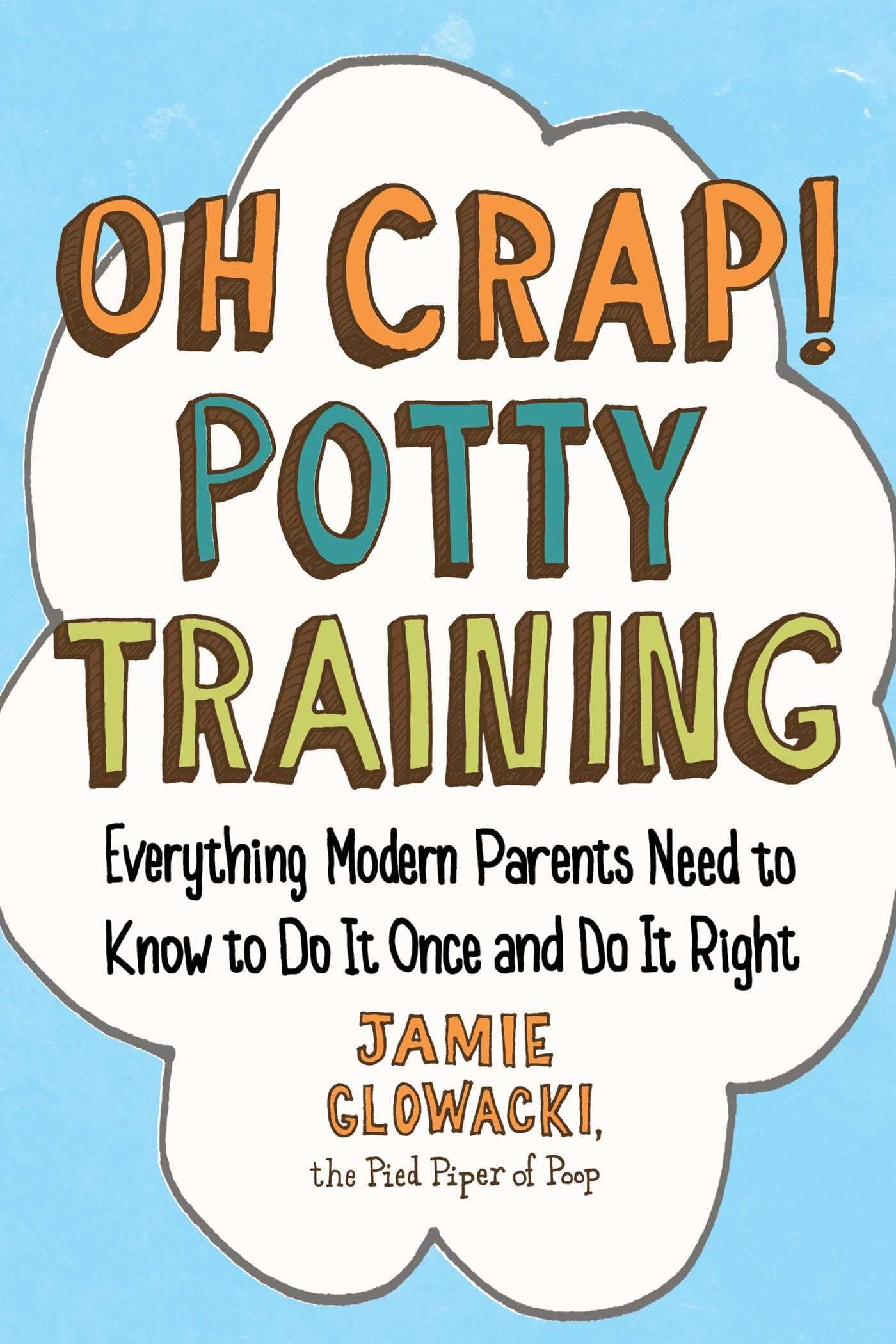 Oh Crap! Potty Training: Everything Modern Parents Need to Know to Do It Once and Do It Right (Volume 1) (Oh Crap Parenting) Paperback – 16 June 2015