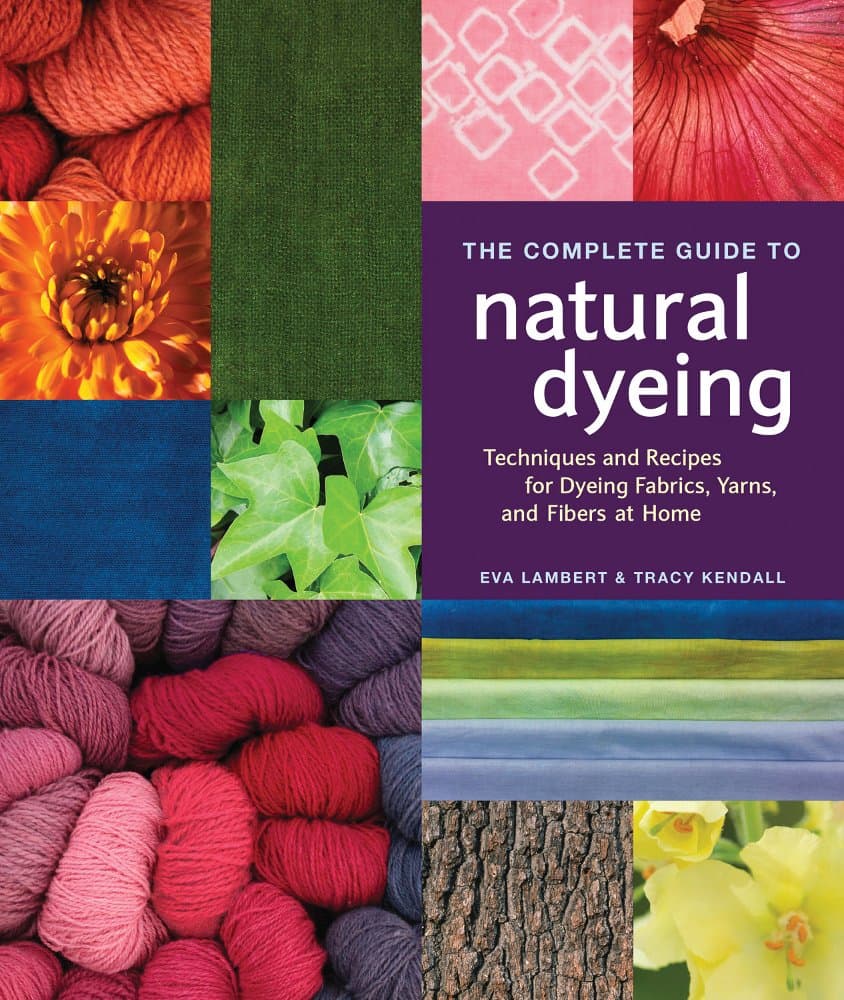 The Complete Guide to Natural Dyeing: Techniques and Recipes for Dyeing Fabrics, Yarns, and Fibers at Home Paperback – January 1, 2010
