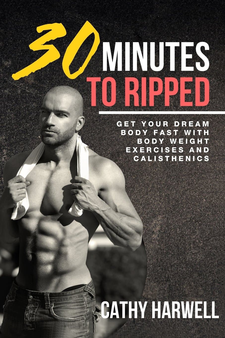 Calisthenics: 30 Minutes To Ripped - Get Your Dream Body Fast with Body Weight Exercises Today! Paperback – 20 Feb. 2016