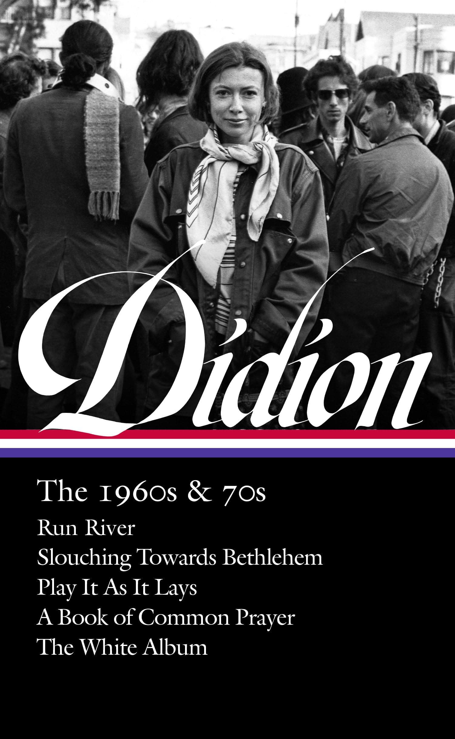 Joan Didion: The 1960s & 70s (LOA #325): Run River / Slouching Towards Bethlehem / Play It As It Lays / A Book of Common Prayer / The White Album (Library of America, 325)